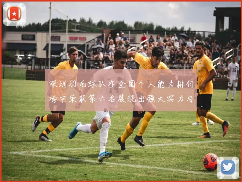 深圳羽毛球队在全国个人能力排行榜中荣获第六名展现出强大实力与潜力